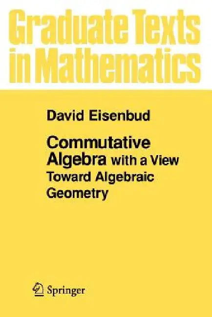 Commutative Algebra: With a View Toward Algebraic Geometry by David Eisenbud