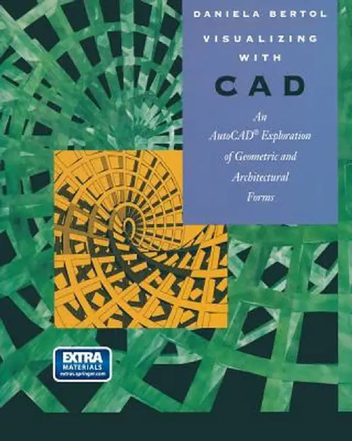 Visualizing with CAD: An Auto CAD Exploration of Geometric and Architectural Forms by Daniela Bertol