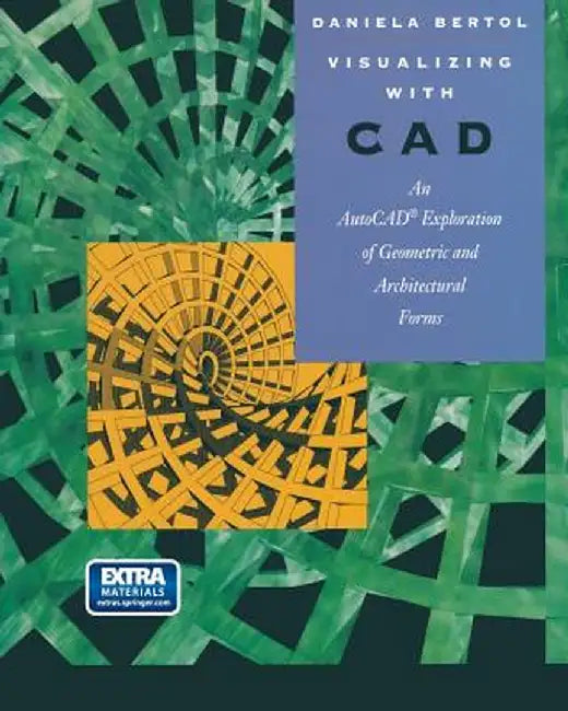 Visualizing with CAD: An Auto CAD Exploration of Geometric and Architectural Forms by Daniela Bertol