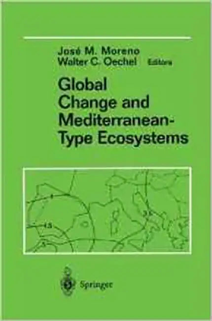 Global Change And Mediterranean-Type Ecosystems: Anticipated Effects of a Changing Global Environment in Mediterranean-Type Ecosystems (Vol. 117) by Jose Moreno, Walter C. Oechel