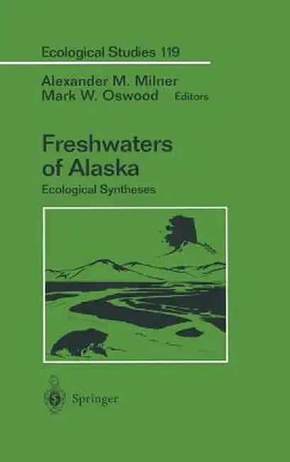 Freshwaters of Alaska: Ecological Syntheses by Alexander M. Milner