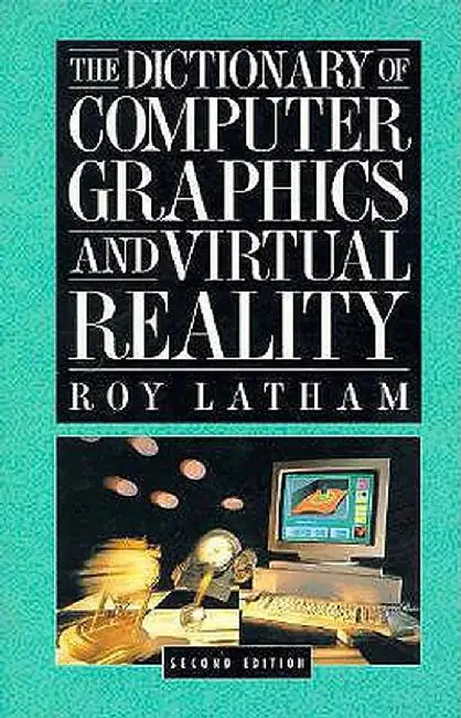 The Dictionary of Computer Graphics and Virtual Reality by Roy Latham