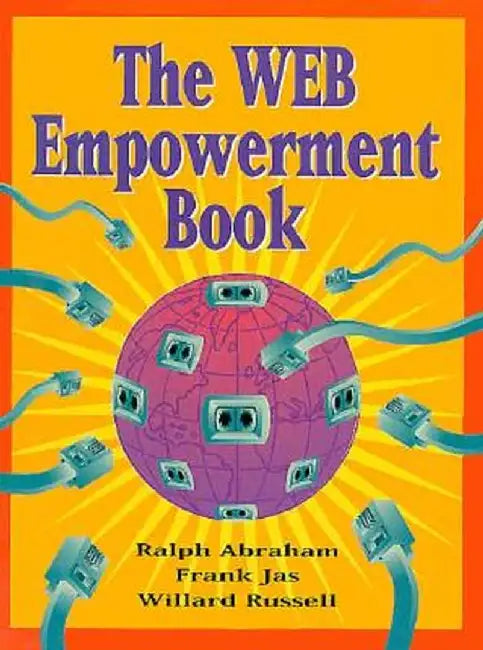 The Web Empowerment Book: An Introduction and Connection Guide to the Internet and the World-Wide Web by Ralph Abraham