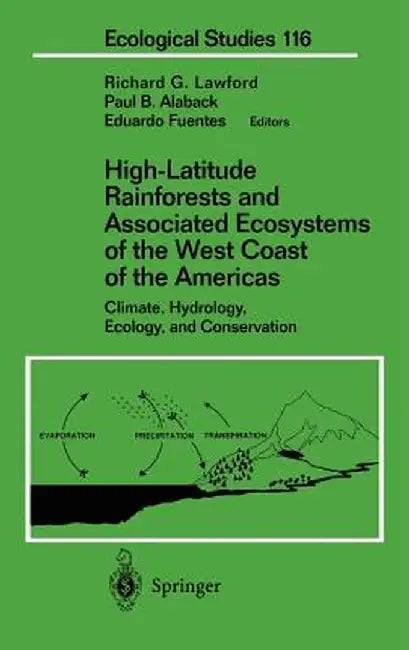 High-Latitude Rainforests and Associated Ecosystems of the West Coast of the Americas: Climate, Hydrology, Ecology, and Conservation by Richard G. Lawford