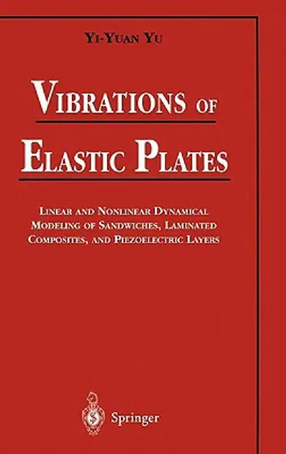 Vibrations of Elastic Plates: Linear and Nonlinear Dynamical Modeling of Sandwiches, Laminated Composites, and Piezoelectric Layers by Yi-Yuan Yu