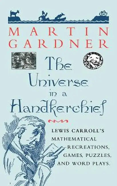 The Universe in a Handkerchief: Lewis Carroll S Mathematical Recreations, Games, Puzzles, and Word Plays by Martin Gardner