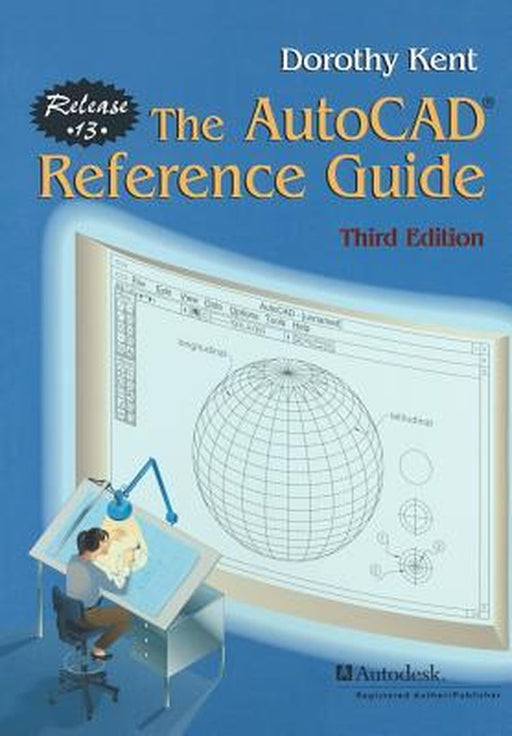 The Autocad(r) Reference Guide: Release 13 by Dorothy Kent
