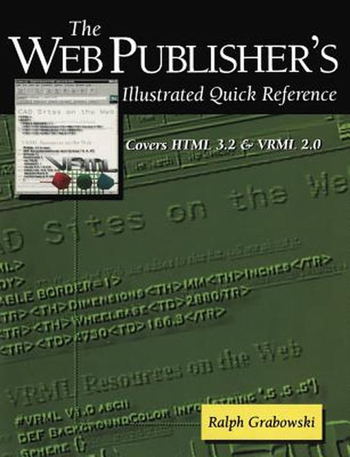 The Web Publisher'S Illustrated Quick Reference: Covers HTML 3.2 and VRML 2.0 by Ralph Grabowski