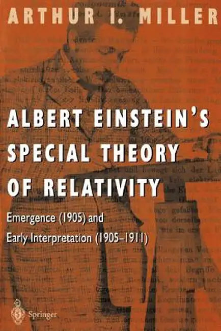Albert Einstein's Special Theory of Relativity: Emergence (1905) and Early Interpretation (1905-1911) by Arthur I. Miller