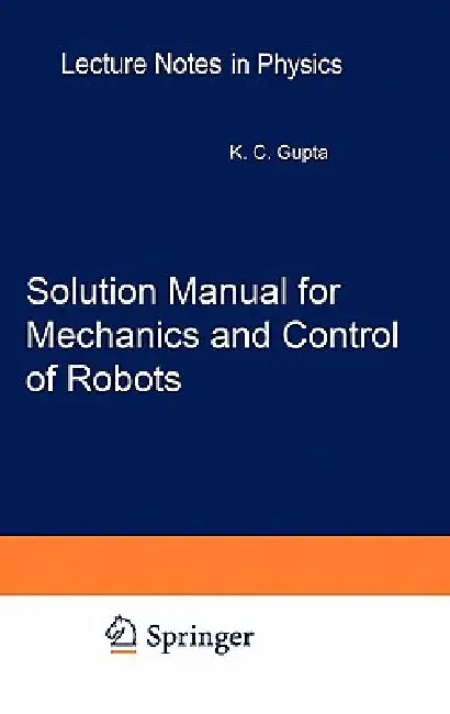 Solution Manual for Mechanics and Control of Robots: Springer, 1997 by Krishna C. Gupta