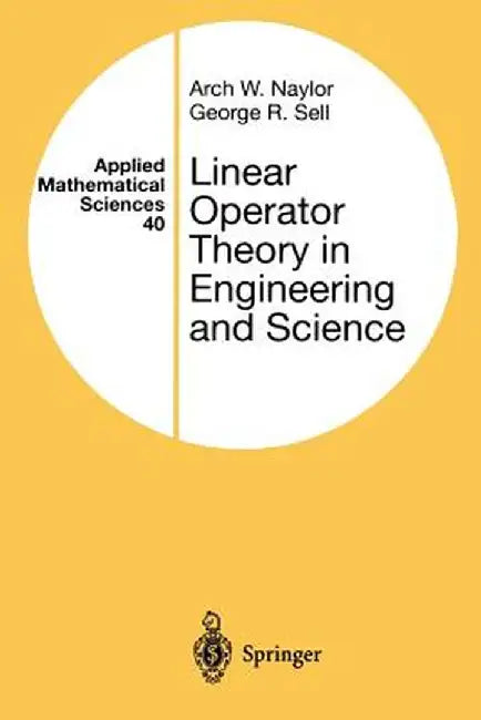 Linear Operator Theory in Engineering and Science by Arch W. Naylor