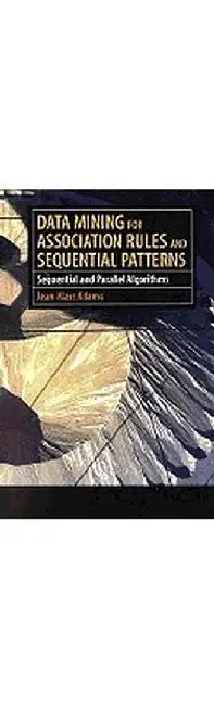 Data Mining for Association Rules and Sequential Patterns: Sequential and Parallel Algorithms by Jean-Marc Adamo