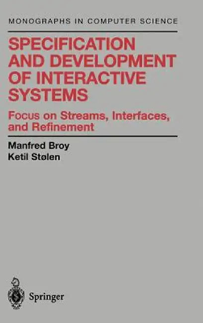 Specification and Development of Interactive Systems: Focus on Streams, Interfaces, and Refinement by Manfred Broy