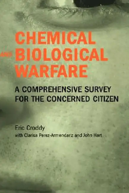 Chemical and Biological Warfare: A Comprehensive Survey for the Concerned Citizen by Eric Croddy