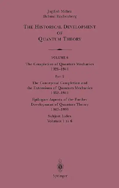 The Conceptual Completion and Extensions of Quantum Mechanics 1932-1941. Epilogue: Aspects of the Further Development of Quantum Theory 1942-1999: Sub by Jagdish Mehra