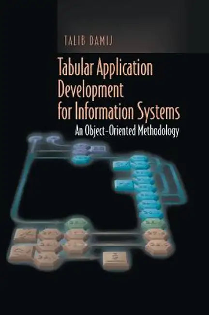 Tabular Application Development for Information Systems: An Object-Oriented Methodology by Talib Damij