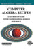 Computer Algebra Recipes: A Gourmet's Guide to the Mathematical Models of Science by Richard Enns