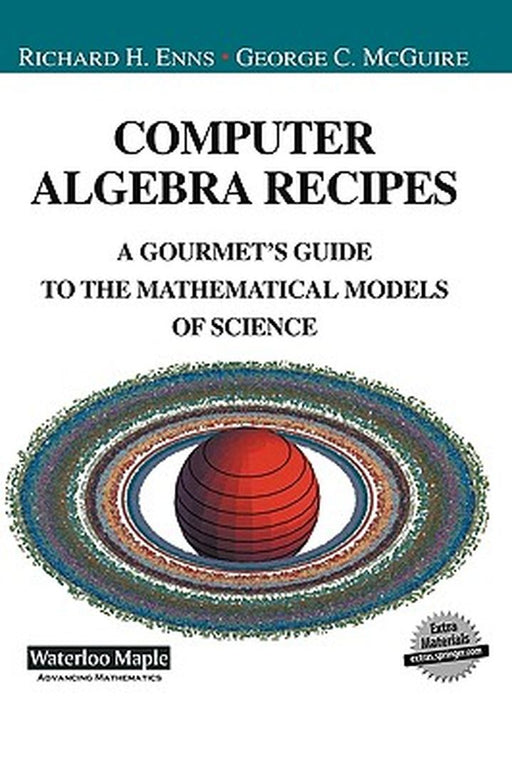 Computer Algebra Recipes: A Gourmet's Guide to the Mathematical Models of Science by Richard Enns