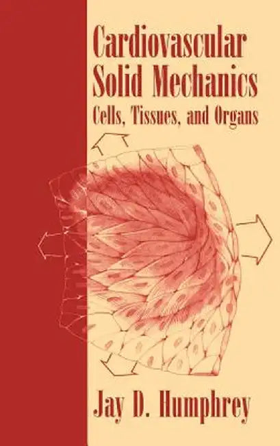 Cardiovascular Solid Mechanics: Cells, Tissues, and Organs by Jay D. Humphrey