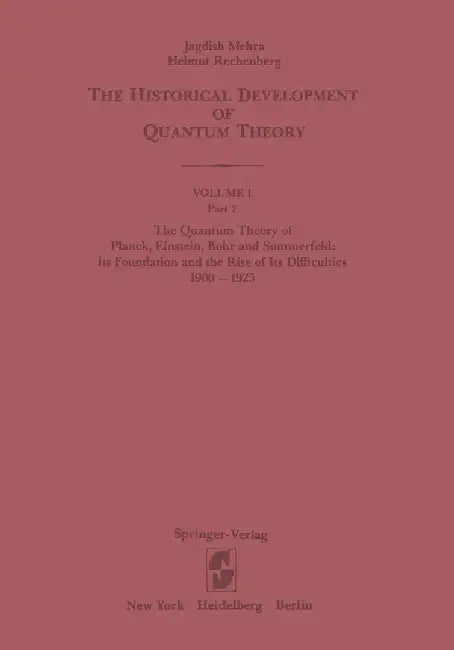 The Quantum Theory of Planck, Einstein, Bohr and Sommerfeld: Its Foundation and the Rise of Its Difficulties 1900-1925 by Jagdish Mehra