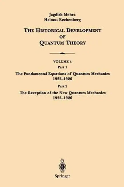 The Historical Development of Quantum Theory: Part 1 the Fundamental Equations of Quantum Mechanics 1925-1926 Part 2 the Reception of the New Quantum by Jagdish Mehra