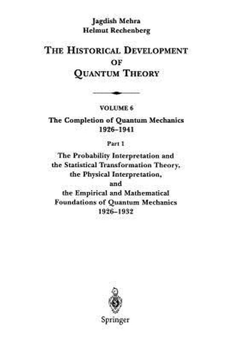 The Probability Interpretation and the Statistical Transformation Theory, the Physical Interpretation, and the Empirical and Mathematical Foundations by Jagdish Mehra