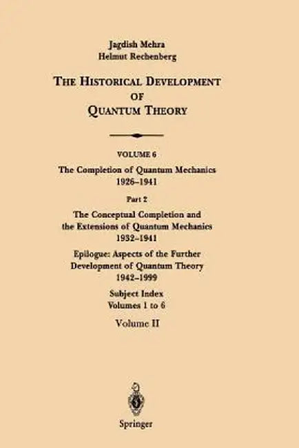 The Conceptual Completion and Extensions of Quantum Mechanics 1932-1941. Epilogue: Aspects of the Further Development of Quantum Theory 1942-1999: Sub by Jagdish Mehra