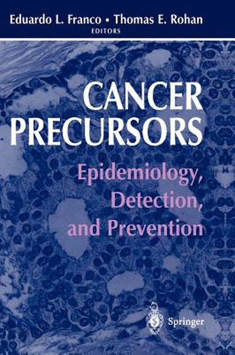 Cancer Precursors: Epidemiology, Detection, and Prevention by Eduardo L. Franco