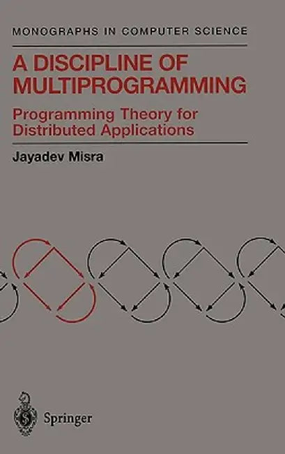 A Discipline of Multiprogramming: Programming Theory for Distributed Applications by Jayadev Misra