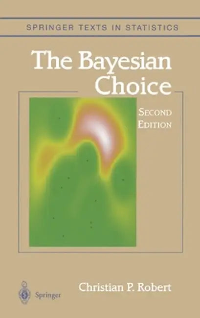 The Bayesian Choice: From Decision-Theoretic Foundations to Computational Implementation by Christian Robert