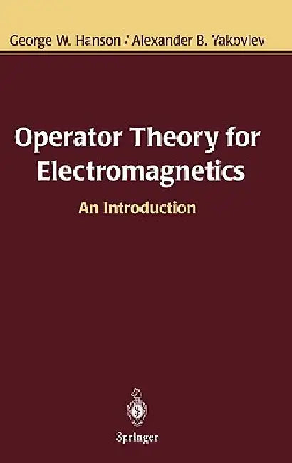 Operator Theory for Electromagnetics: An Introduction by George W. Hanson, Alexander B. Yakovlev