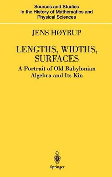 Lengths, Widths, Surfaces: A Portrait of Old Babylonian Algebra and Its Kin by Jens Høyrup