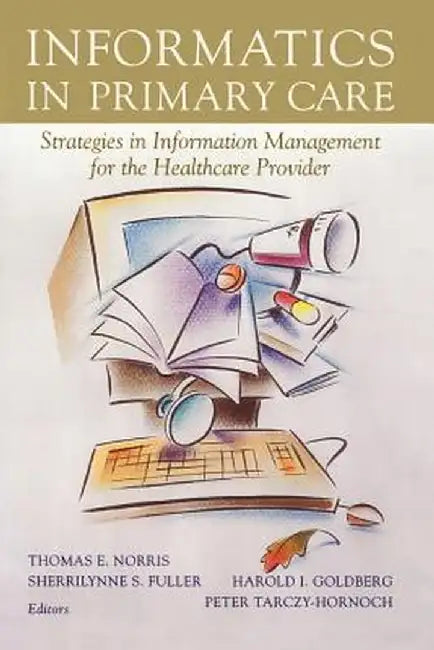 Informatics in Primary Care: Strategies in Information Management for the Healthcare Provider by Thomas E. Norris