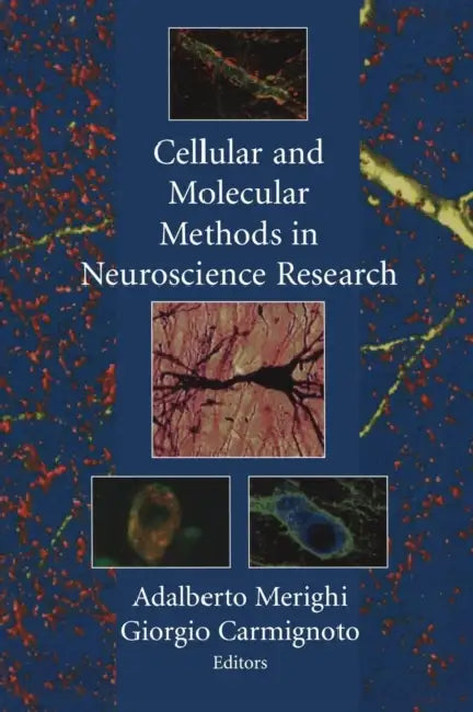 Cellular and Molecular Methods in Neuroscience Research by Adalberto Merighi, C. Cuello, Giorgio Carmignoto
