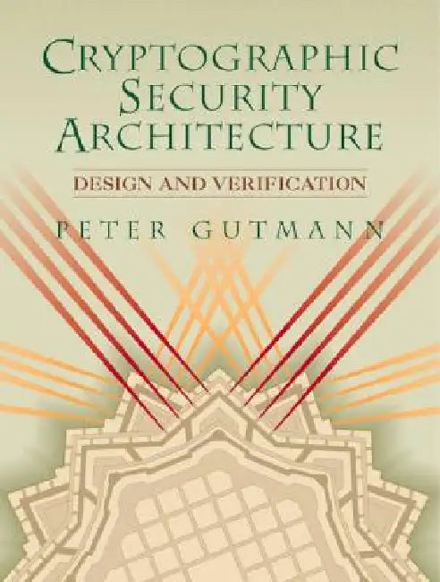 Cryptographic Security Architecture: Design and Verification by Peter Gutmann
