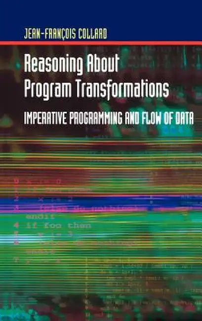 Reasoning about Program Transformations: Imperative Programming and Flow of Data by Jean-Francois Collard