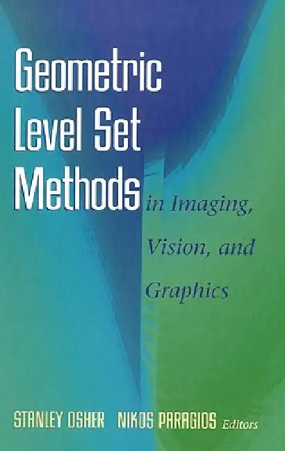 Geometric Level Set Methods in Imaging, Vision, and Graphics by Stanley Osher, Nikos Paragios
