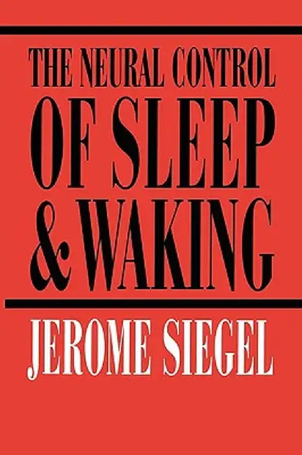 The Neural Control of Sleep and Waking by Jerome Siegel