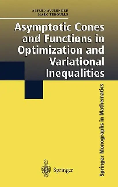 Asymptotic Cones and Functions in Optimization and Variational Inequalities by Alfred Auslender, Marc Teboulle
