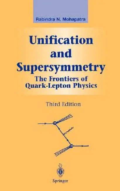 Unification and Supersymmetry: The Frontiers of Quark-Lepton Physics by Rabindra N. Mohapatra