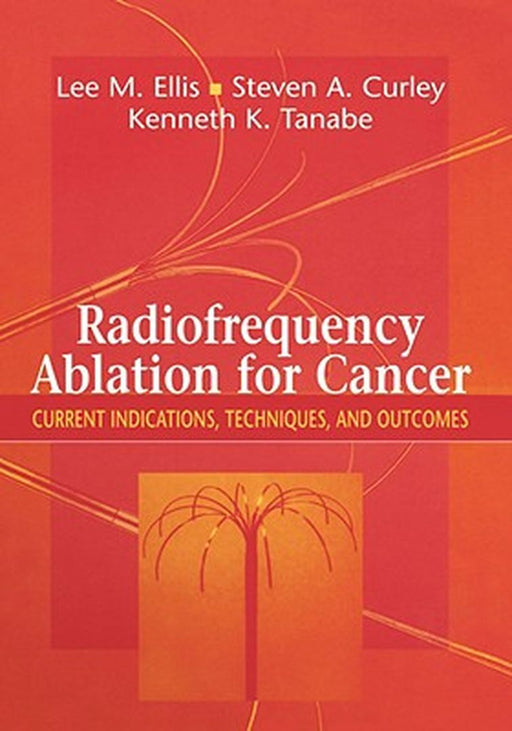 Radiofrequency Ablation for Cancer: Current Indications, Techniques, and Outcomes by Lee M. Ellis