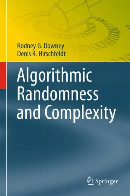 Algorithmic Randomness and Complexity by Rodney G. Downey, Denis R. Hirschfeldt