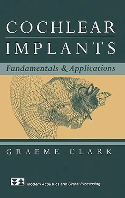 Cochlear Implants: Fundamentals and Applications by Graeme Clark