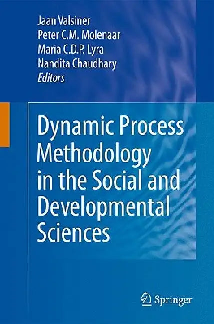 Dynamic Process Methodology in the Social and Developmental Sciences by Jaan Valsiner, Peter C. M. Molenaar, Maria C. D. P. Lyra