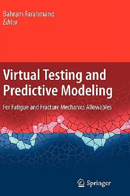 Virtual Testing and Predictive Modeling: For Fatigue and Fracture Mechanics Allowables by Bahram Farahmand