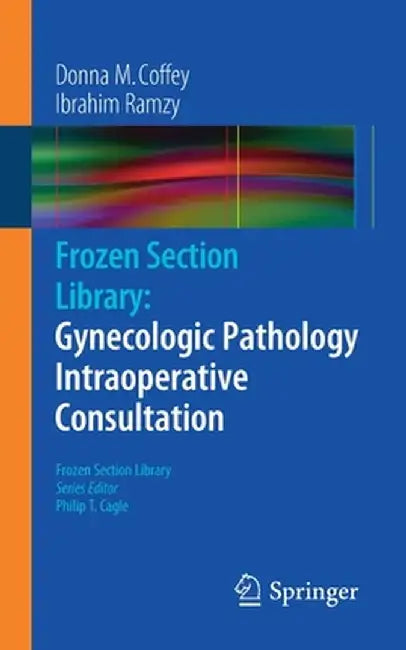 Frozen Section Library: Gynecologic Pathology Intraoperative Consultation by Donna M. Coffey