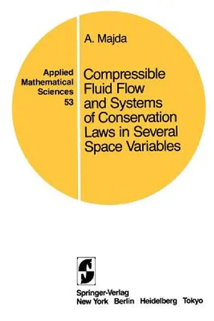 Compressible Fluid Flow and Systems of Conservation Laws in Several Space Variables by A. Majda