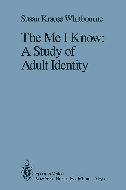 The Me I Know: A Study of Adult Identity by Susan Krauss Whitbourne