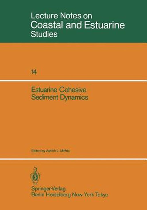 Estuarine Cohesive Sediment Dynamics: Proceedings of a Workshop on Cohesive Sediment Dynamics with Special Reference to Physical Processes in Estuarie by Ashish J. Mehta