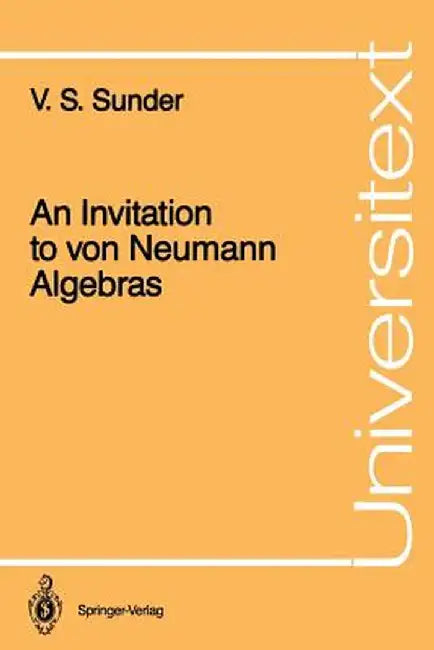 An Invitation to Von Neumann Algebras by V. S. Sunder